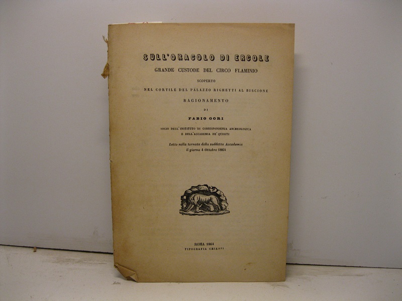Sull'oracolo di Ercole grande custode del circo Flaminio scoperto nel cortile del Palazzo Righetti al biscione. Ragionamento di Fabio Gori socio dell'instituto di corrispondenza archeologica e dell'accademia de' Quiriti